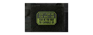 Don't Fear Me for Who I Am, Fear Me for What I'm Capable Of PVC Morale Patch (Color: Black & OD Green)